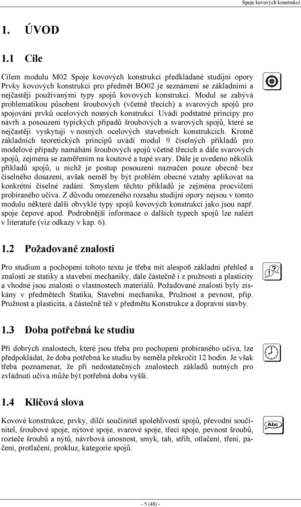 odul se zabývá problematikou působení šroubových (včetně třecích) a svarových spojů pro spojování prvků ocelových nosných konstrukcí.