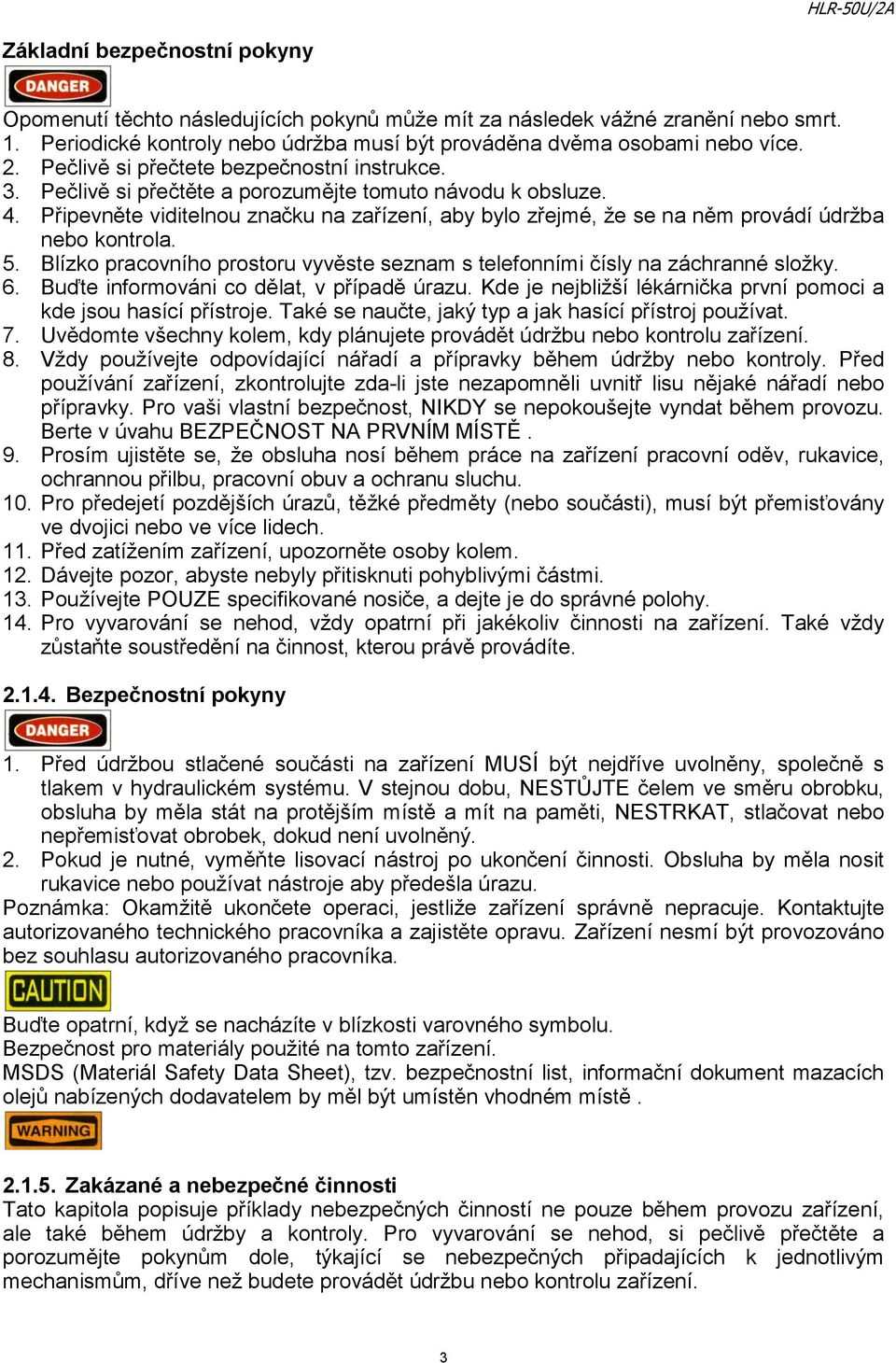 . Připevněte viditelnou značku na zařízení, aby bylo zřejmé, že se na něm provádí údržba nebo kontrola. 5. Blízko pracovního prostoru vyvěste seznam s telefonními čísly na záchranné složky. 6.