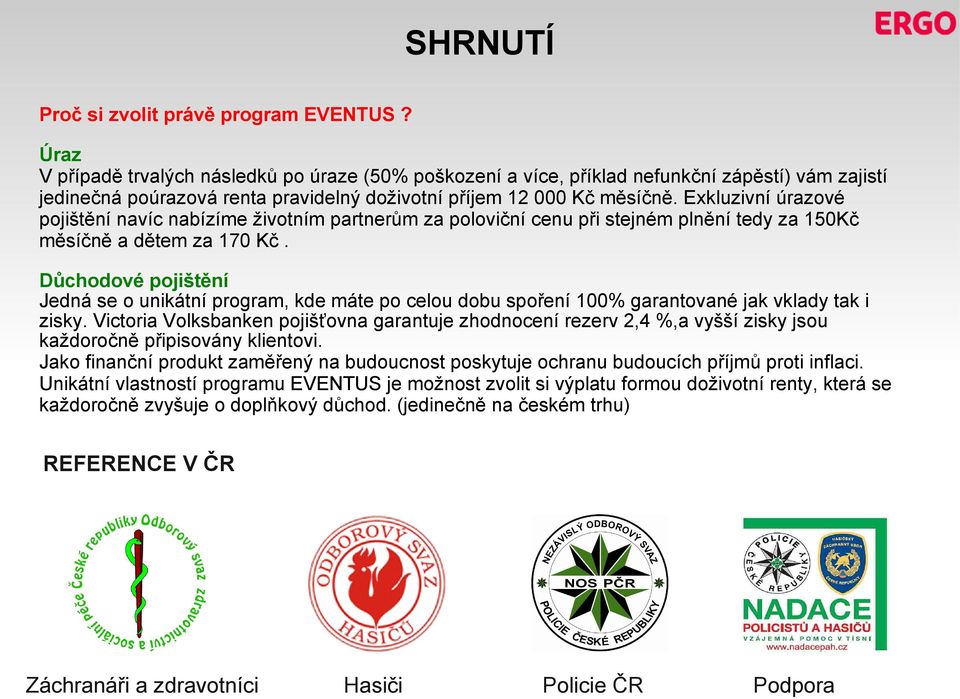 Exkluzivní úrazové pojištění navíc nabízíme životním partnerům za poloviční cenu při stejném plnění tedy za 150Kč měsíčně a dětem za 170 Kč.