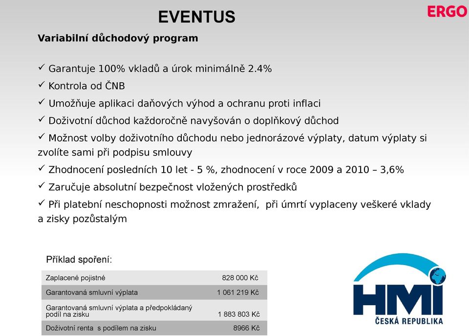 výplaty, datum výplaty si zvolíte sami při podpisu smlouvy Zhodnocení posledních 10 let - 5 %, zhodnocení v roce 2009 a 2010 3,6% Zaručuje absolutní bezpečnost vložených prostředků Při