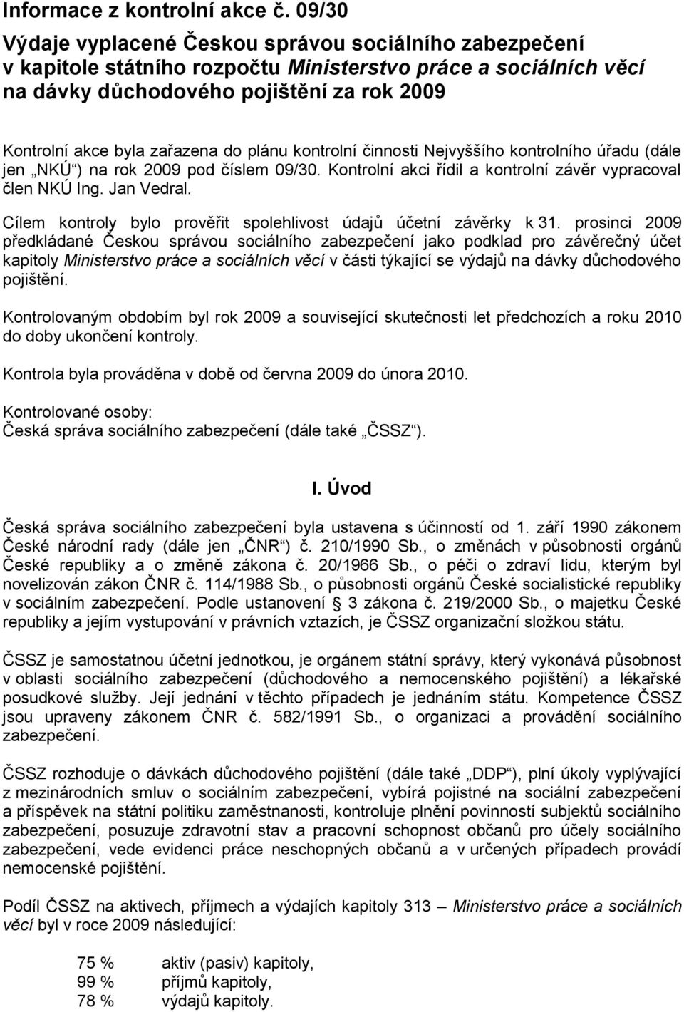 do plánu kontrolní činnosti Nejvyššího kontrolního úřadu (dále jen NKÚ ) na rok 2009 pod číslem 09/30. Kontrolní akci řídil a kontrolní závěr vypracoval člen NKÚ Ing. Jan Vedral.