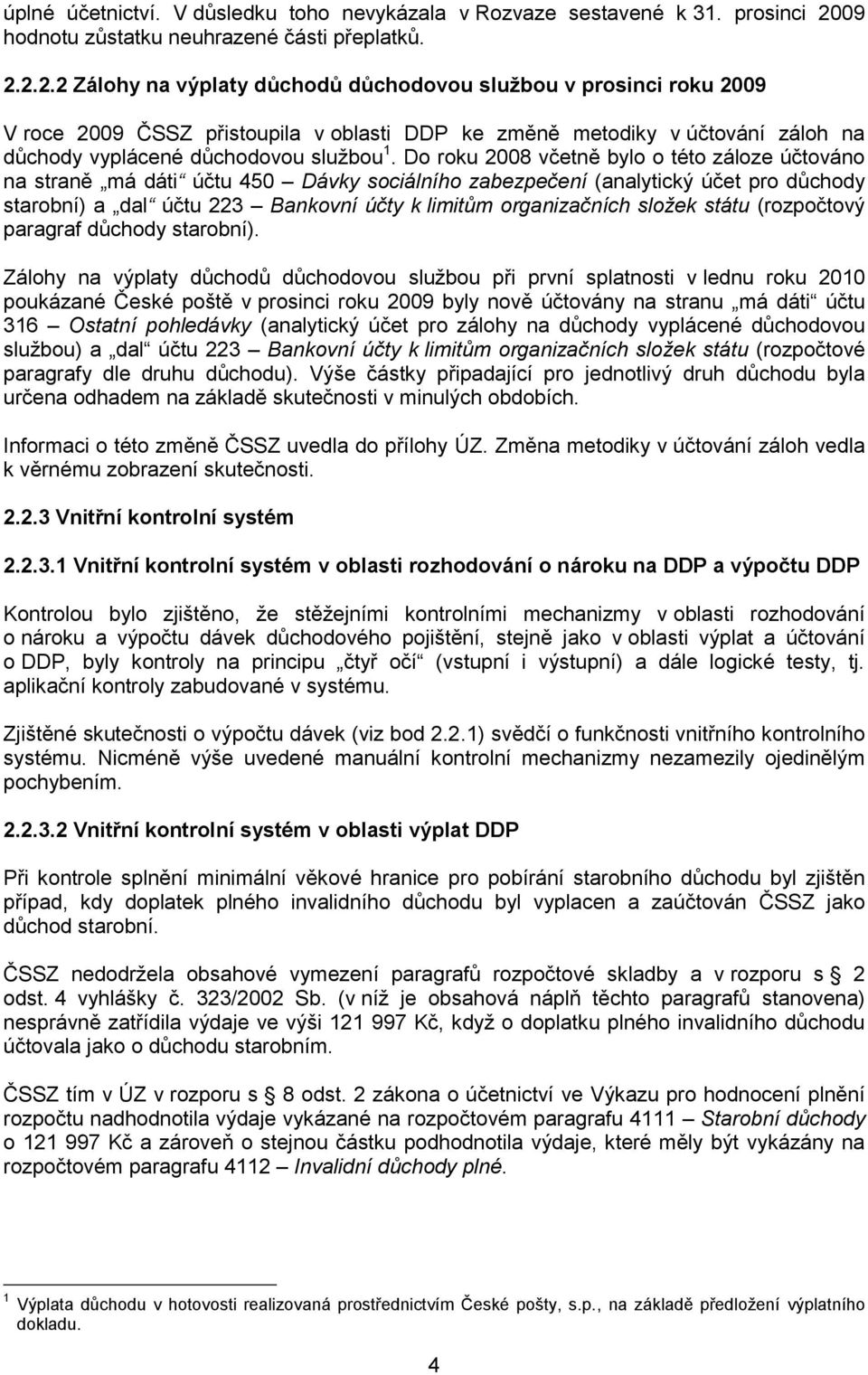 2.2.2 Zálohy na výplaty důchodů důchodovou službou v prosinci roku 2009 V roce 2009 ČSSZ přistoupila v oblasti DDP ke změně metodiky v účtování záloh na důchody vyplácené důchodovou službou 1.