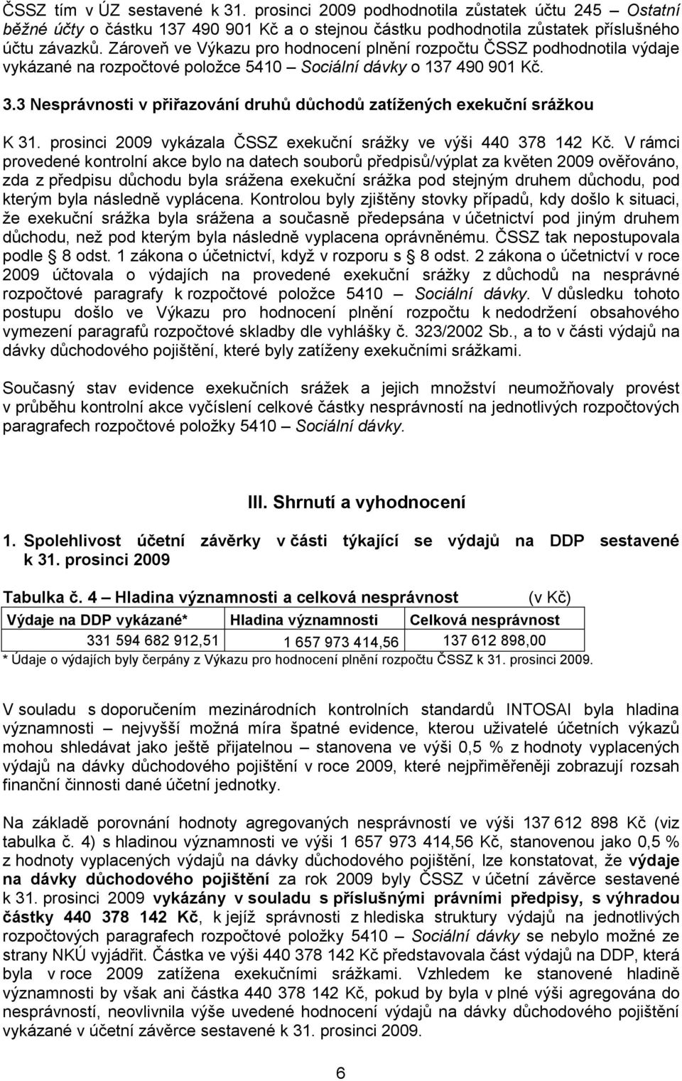 3 Nesprávnosti v přiřazování druhů důchodů zatížených exekuční srážkou K 31. prosinci 2009 vykázala ČSSZ exekuční srážky ve výši 440 378 142 Kč.