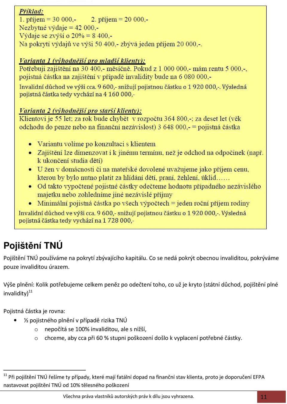 případě rizika TNÚ o nepočítá se 100% invaliditou, ale s nižší, o chceme, aby cca při 60 % stupni poškození došlo k vyplacení potřebné částky.