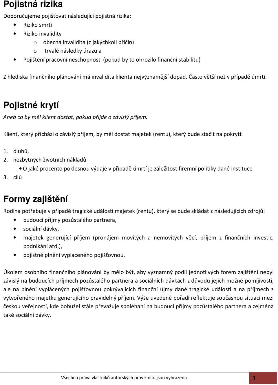 Pojistné krytí Aneb co by měl klient dostat, pokud přijde o závislý příjem. Klient, který přichází o závislý příjem, by měl dostat majetek (rentu), který bude stačit na pokrytí: 1. dluhů, 2.