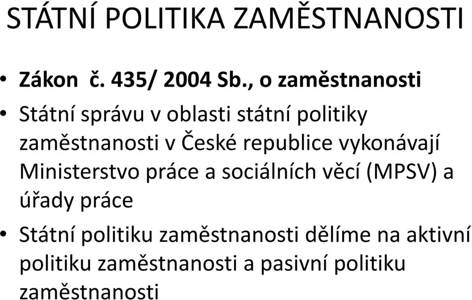 České republice vykonávají Ministerstvo práce a sociálních věcí (MPSV) a úřady