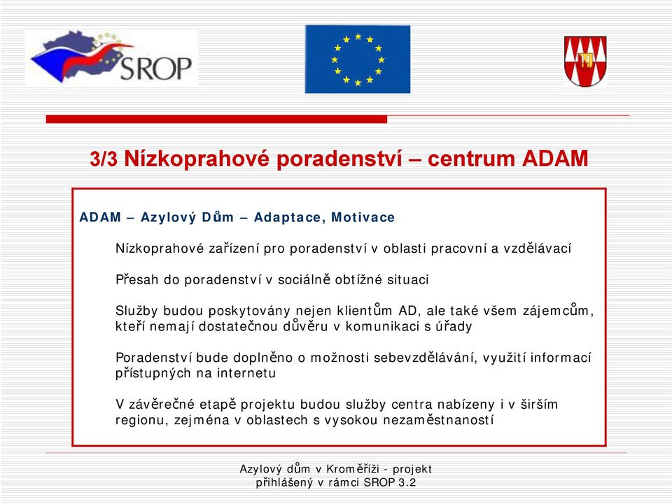 zájemcům, kteří nemají dostatečnou důvěru v komunikaci s úřady Poradenství bude doplněno o možnosti sebevzdělávání, využití informací