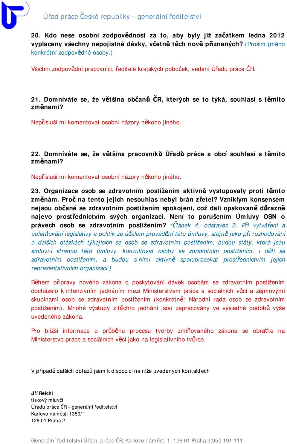 Nepřísluší mi komentovat osobní názory někoho jiného. 22. Domníváte se, že většina pracovníků Úřadů práce a obcí souhlasí s těmito změnami? Nepřísluší mi komentovat osobní názory někoho jiného. 23.