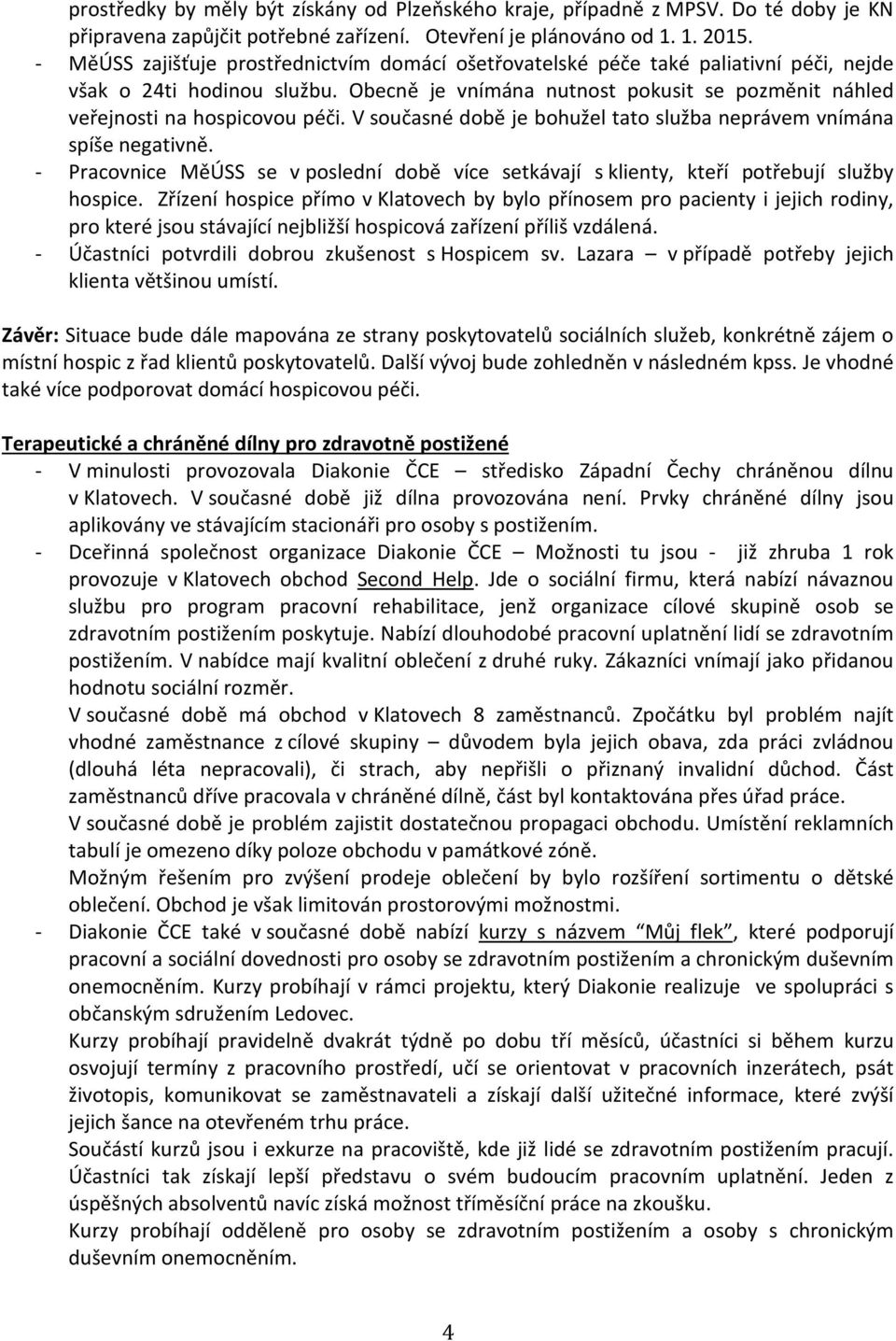 V současné době je bohužel tato služba neprávem vnímána spíše negativně. - Pracovnice MěÚSS se v poslední době více setkávají s klienty, kteří potřebují služby hospice.