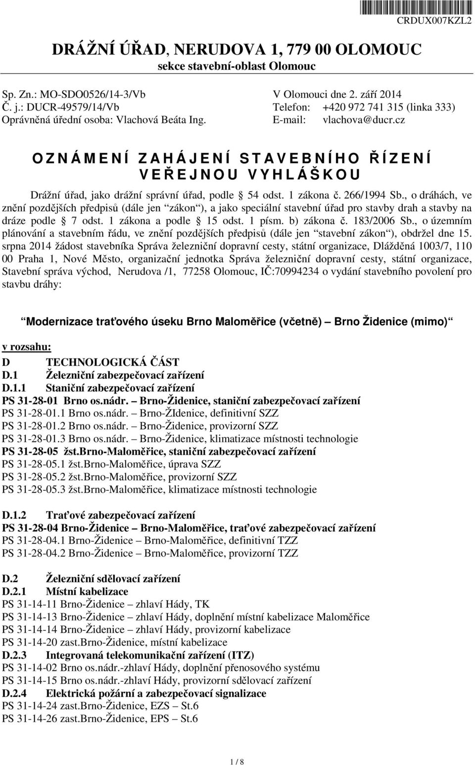 cz O Z N Á M E N Í Z A H Á J E N Í S T A V E B N Í H O ŘÍZENÍ V EŘEJNOU VYHLÁŠKOU Drážní úřad, jako drážní správní úřad, podle 54 odst. 1 zákona č. 266/1994 Sb.