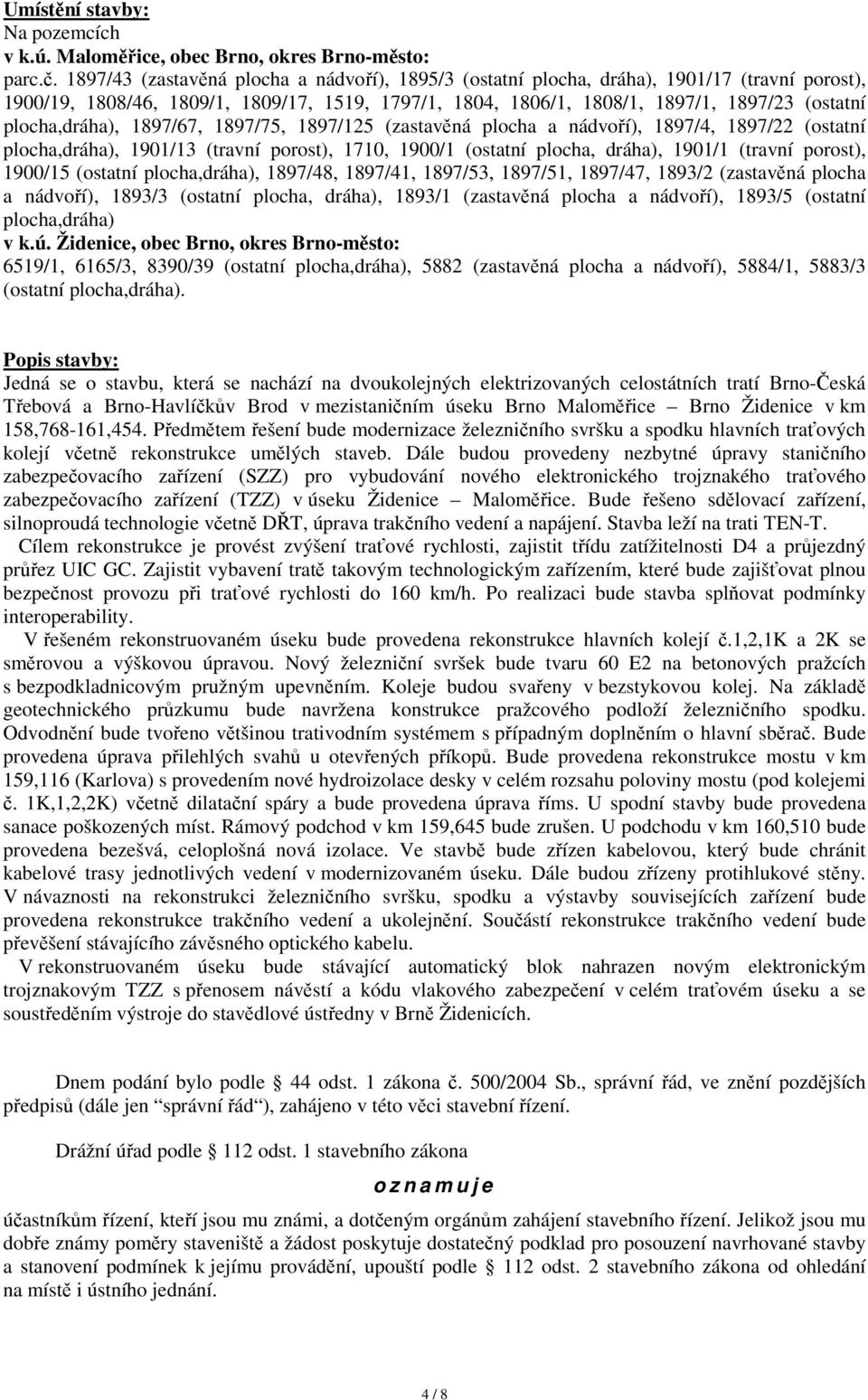 plocha,dráha), 1897/67, 1897/75, 1897/125 (zastavěná plocha a nádvoří), 1897/4, 1897/22 (ostatní plocha,dráha), 1901/13 (travní porost), 1710, 1900/1 (ostatní plocha, dráha), 1901/1 (travní porost),