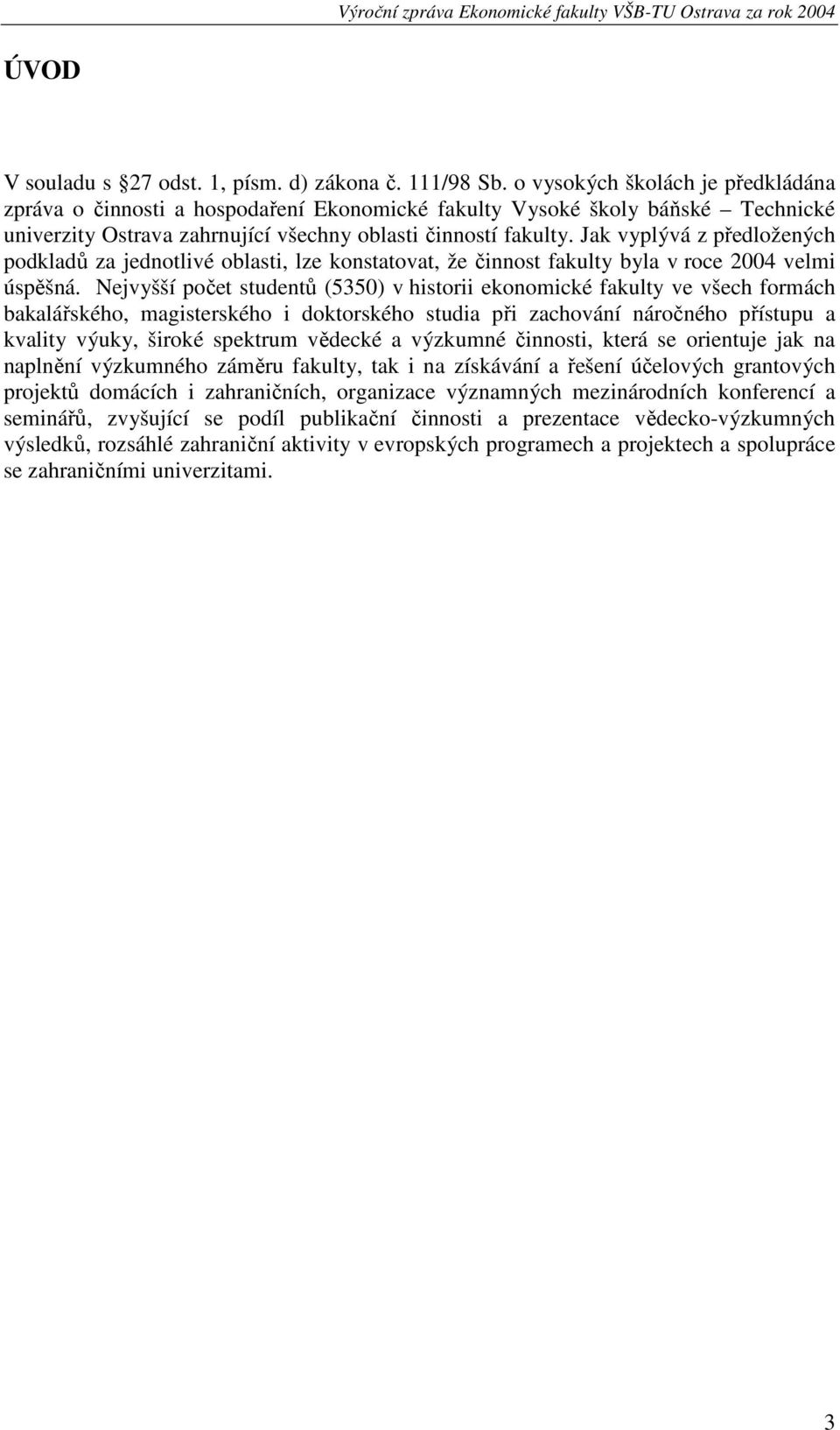 Jak vyplývá z předložených podkladů za jednotlivé oblasti, lze konstatovat, že činnost fakulty byla v roce 2004 velmi úspěšná.