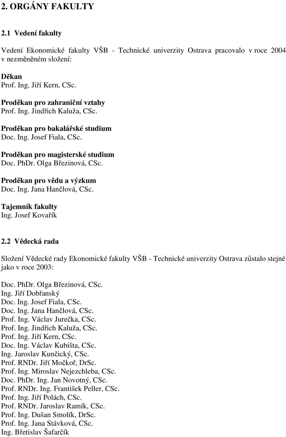 Proděkan pro vědu a výzkum Doc. Ing. Jana Hančlová, CSc. Tajemník fakulty Ing. Josef Kovařík 2.