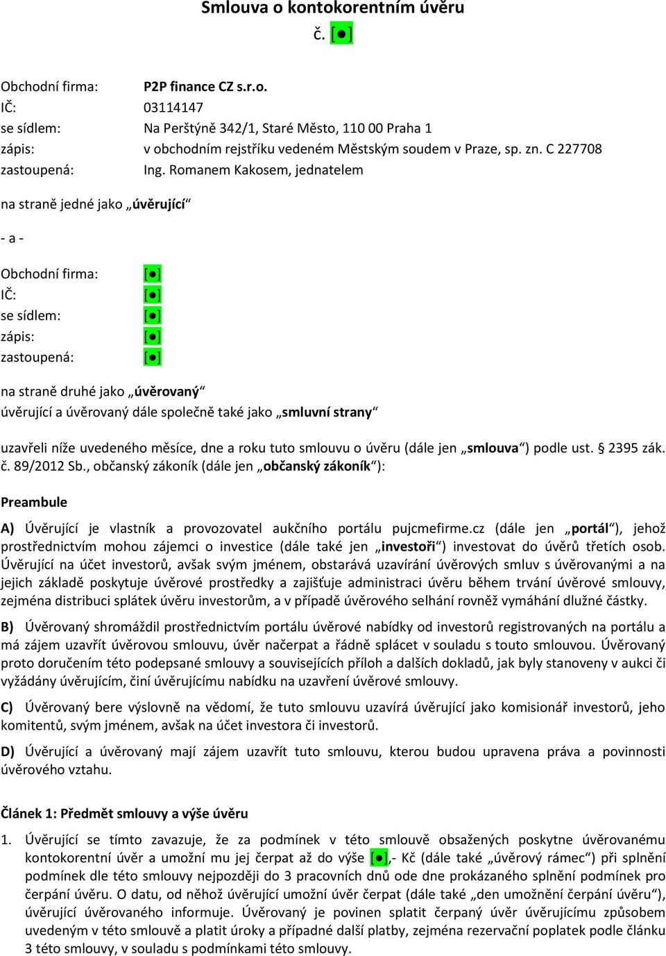 Romanem Kakosem, jednatelem na straně jedné jako úvěrující - a - Obchodní firma: IČ: se sídlem: zápis: zastoupená: na straně druhé jako úvěrovaný úvěrující a úvěrovaný dále společně také jako smluvní