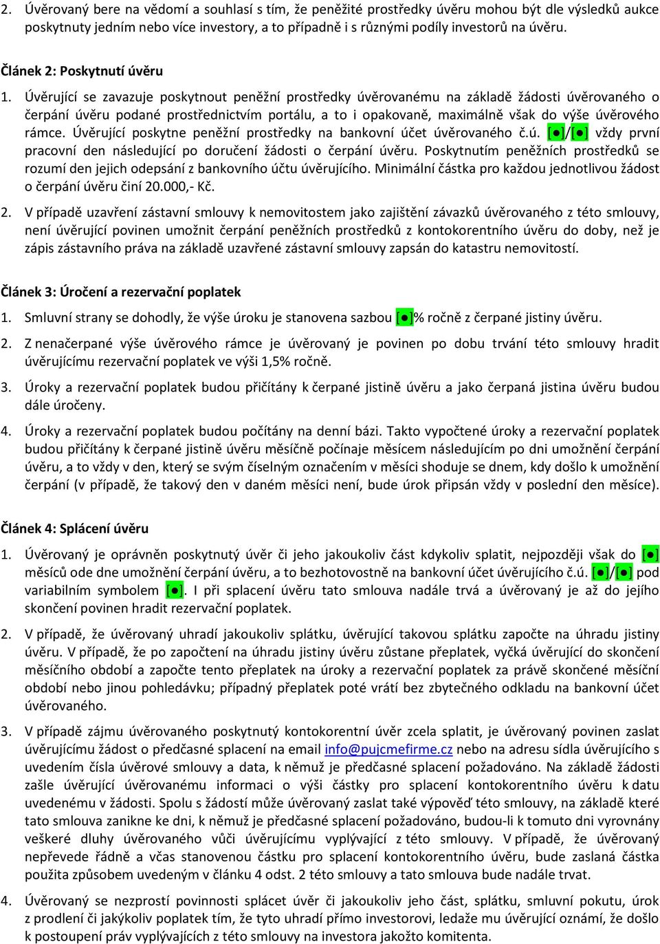 Úvěrující se zavazuje poskytnout peněžní prostředky úvěrovanému na základě žádosti úvěrovaného o čerpání úvěru podané prostřednictvím portálu, a to i opakovaně, maximálně však do výše úvěrového rámce.