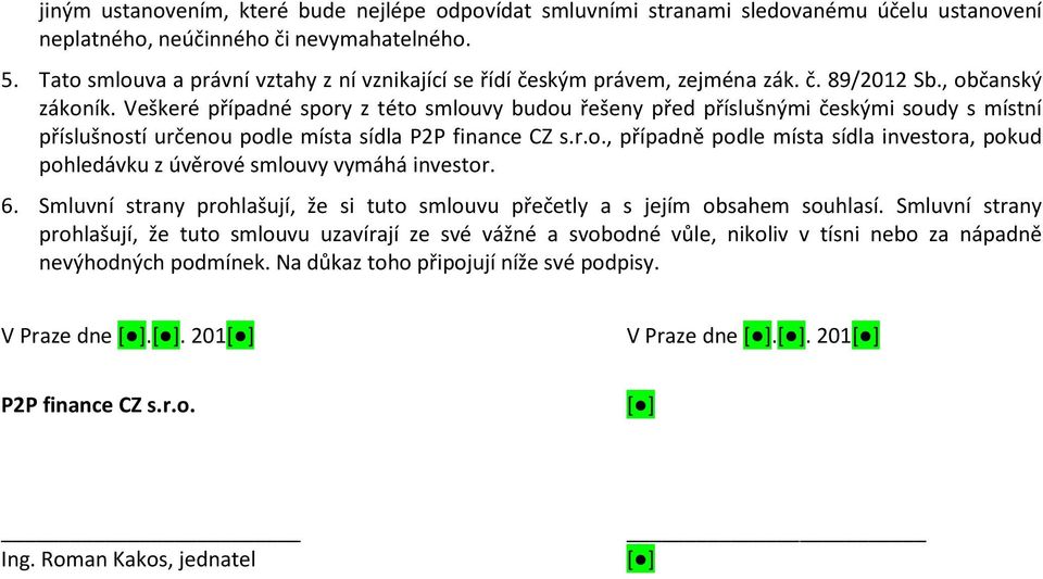 Veškeré případné spory z této smlouvy budou řešeny před příslušnými českými soudy s místní příslušností určenou podle místa sídla P2P finance CZ s.r.o., případně podle místa sídla investora, pokud pohledávku z úvěrové smlouvy vymáhá investor.