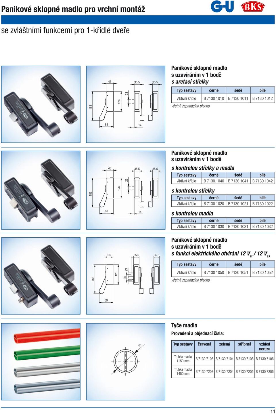 B 7130 1031 B 7130 1032 s uzavíráním v 1 bodě s funkcí elektrického otvírání 12 V st / 12 V ss B 7130 1050 B 7130 1051 B 7130 1052 včetně zapadacího plechu Tyče madla