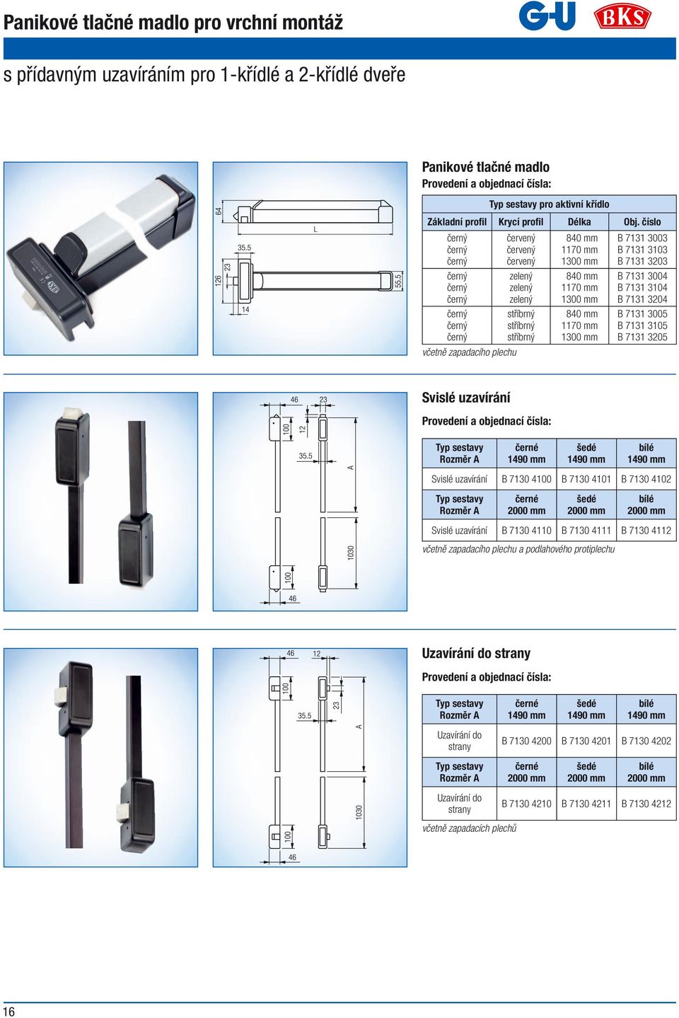 B 7131 3203 B 7131 3004 B 7131 3104 B 7131 3204 B 7131 3005 B 7131 3105 B 7131 3205 Svislé uzavírání Svislé uzavírání B 7130 4100 B 7130 4101 B 7130 4102 Svislé uzavírání B 7130 4110 B 7130 4111 B