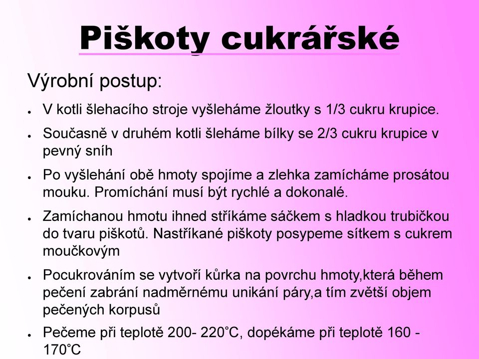 Promíchání musí být rychlé a dokonalé. Zamíchanou hmotu ihned stříkáme sáčkem s hladkou trubičkou do tvaru piškotů.