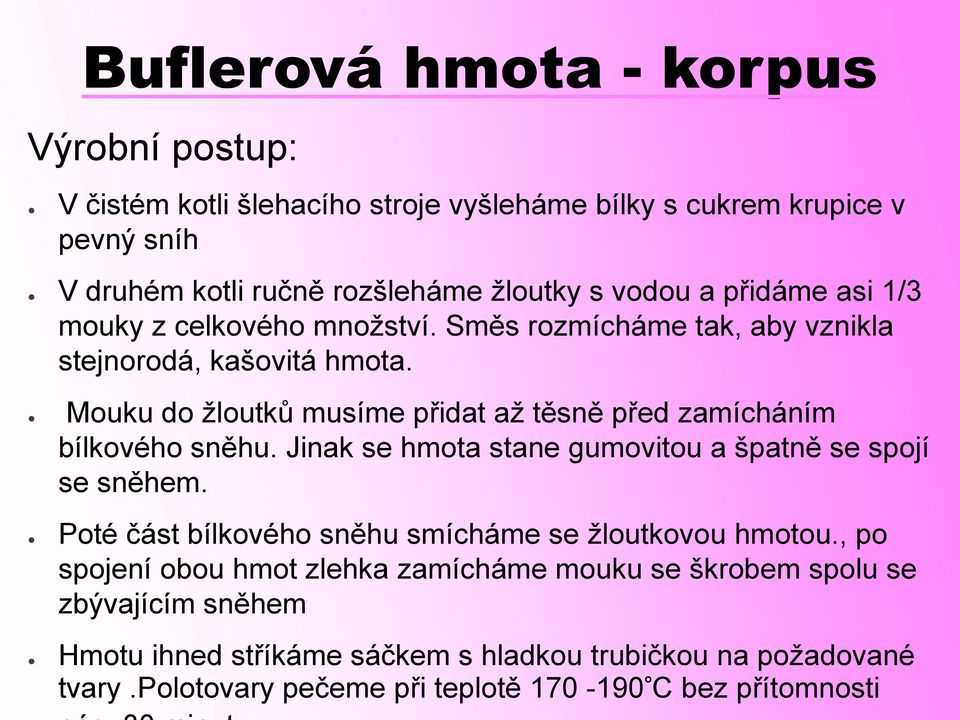 Mouku do žloutků musíme přidat až těsně před zamícháním bílkového sněhu. Jinak se hmota stane gumovitou a špatně se spojí se sněhem.