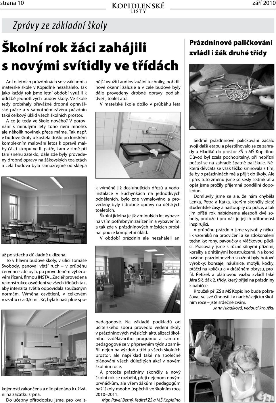 Ve škole tedy probíhaly převážně drobné opravářské práce a v samotném závěru prázdnin také celkový úklid všech školních prostor. A co je tedy ve škole nového?