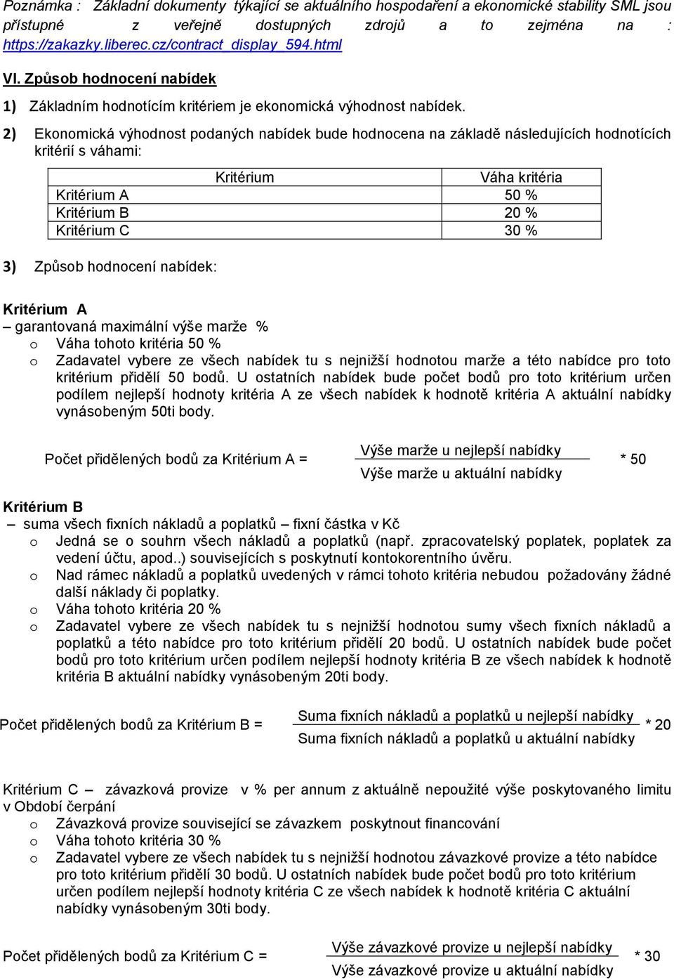 2) Ekonomická výhodnost podaných nabídek bude hodnocena na základě následujících hodnotících kritérií s váhami: Kritérium Váha kritéria Kritérium A 50 % Kritérium B 20 % Kritérium C 30 % 3) Způsob