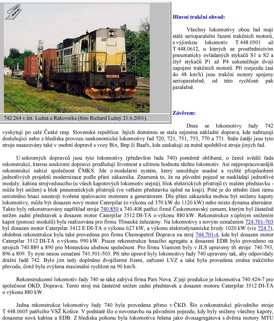 Při rozjezdu (asi do 48 km/h) jsou trakční motory spojeny serioparalelně, od této rychlosti pak paralelně. Závěrem: 742.264 v žst. Lužná u Rakovníka (foto Richard Lužný 21.6.2001).