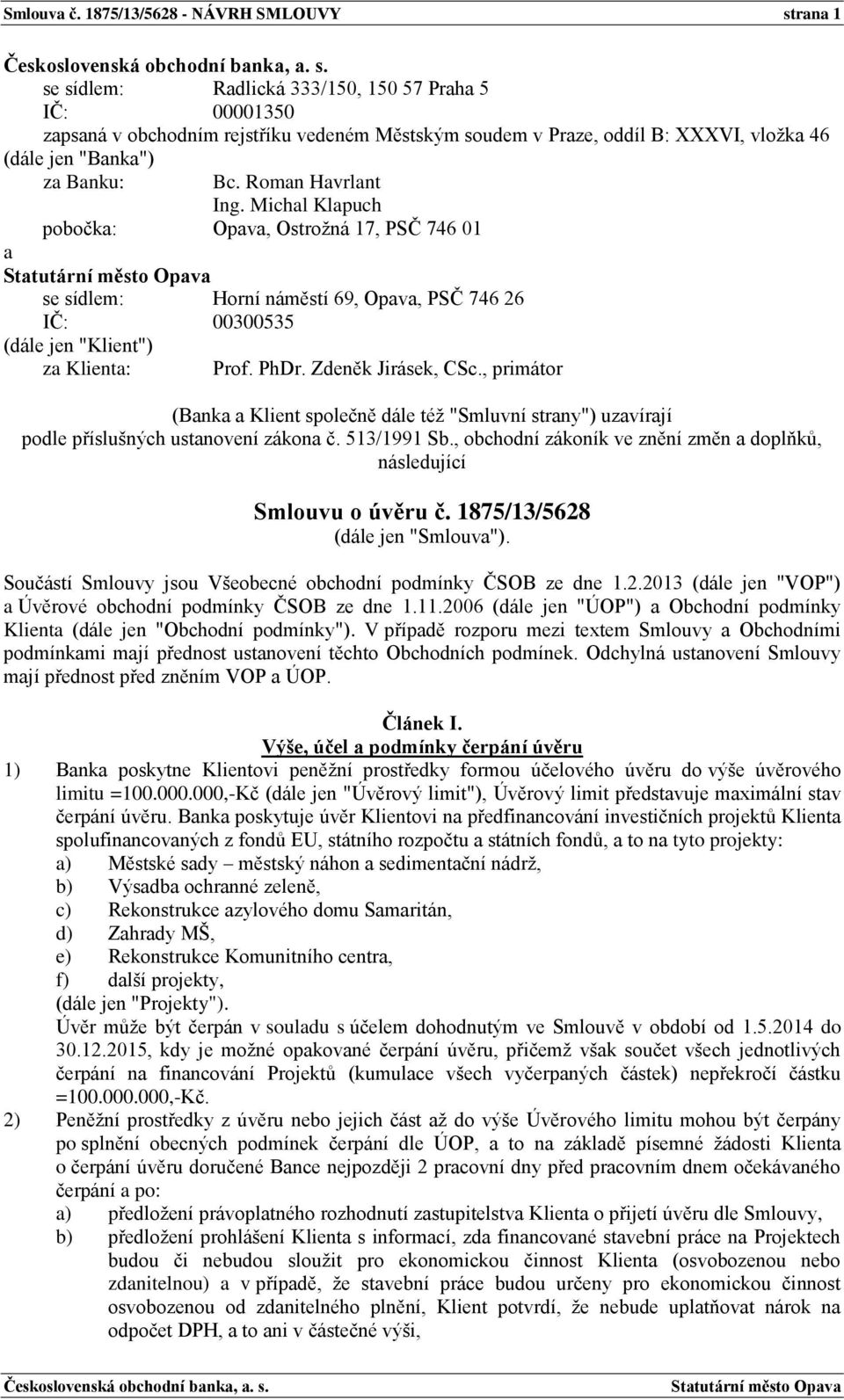 "Banka") za Banku: Bc. Roman Havrlant Ing. Michal Klapuch pobočka: Opava, Ostrožná 17, PSČ 746 01 a se sídlem: Horní náměstí 69, Opava, PSČ 746 26 IČ: 00300535 (dále jen "Klient") za Klienta: Prof.