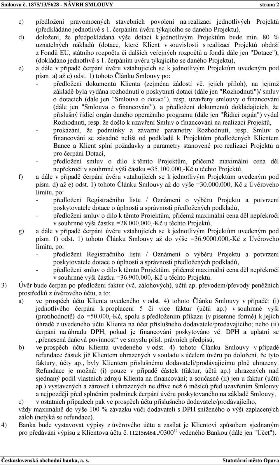 80 % uznatelných nákladů (dotace, které Klient v souvislosti s realizací Projektů obdrží z Fondů EU, státního rozpočtu či dalších veřejných rozpočtů a fondů dále jen "Dotace"), (dokládáno jednotlivě