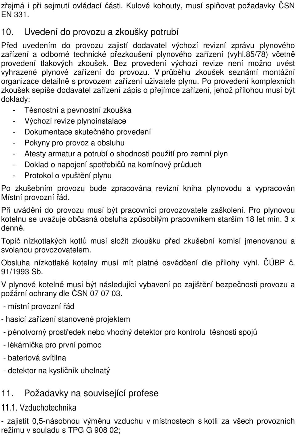 85/78) včetně provedení tlakových zkoušek. Bez provedení výchozí revize není možno uvést vyhrazené plynové zařízení do provozu.