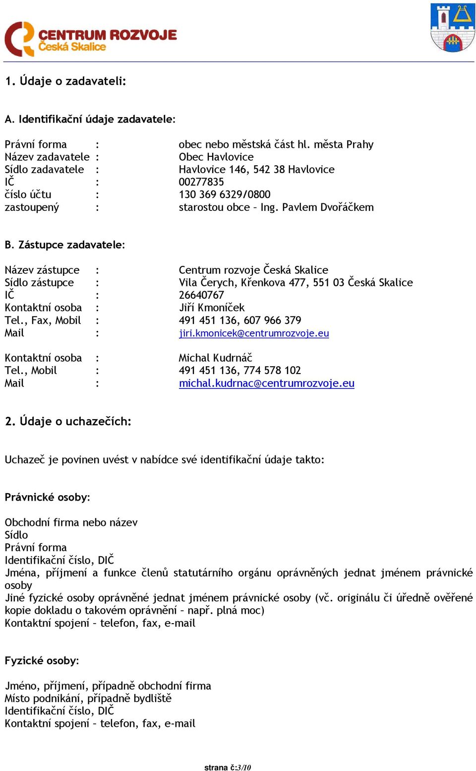 Zástupce zadavatele: Název zástupce : Centrum rozvoje Česká Skalice Sídlo zástupce : Vila Čerych, Křenkova 477, 551 03 Česká Skalice IČ : 26640767 Kontaktní osoba : Jiří Kmoníček Tel.