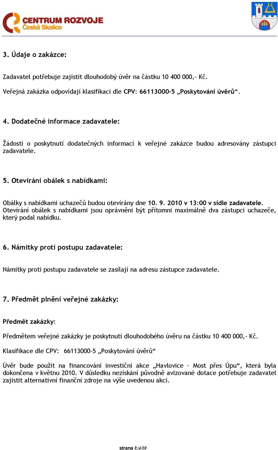 Dodatečné informace zadavatele: Žádosti o poskytnutí dodatečných informací k veřejné zakázce budou adresovány zástupci zadavatele. 5.