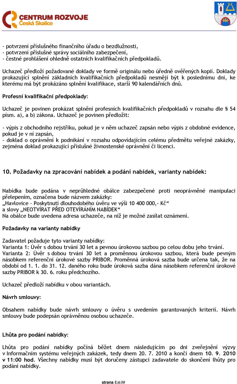 Doklady prokazující splnění základních kvalifikačních předpokladů nesmějí být k poslednímu dni, ke kterému má být prokázáno splnění kvalifikace, starší 90 kalendářních dnů.
