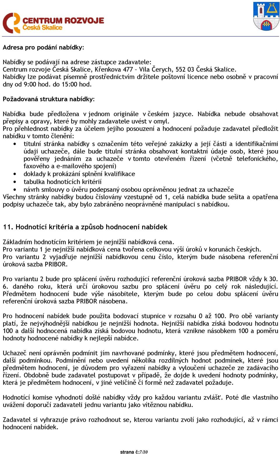 Požadovaná struktura nabídky: Nabídka bude předložena v jednom originále v českém jazyce. Nabídka nebude obsahovat přepisy a opravy, které by mohly zadavatele uvést v omyl.