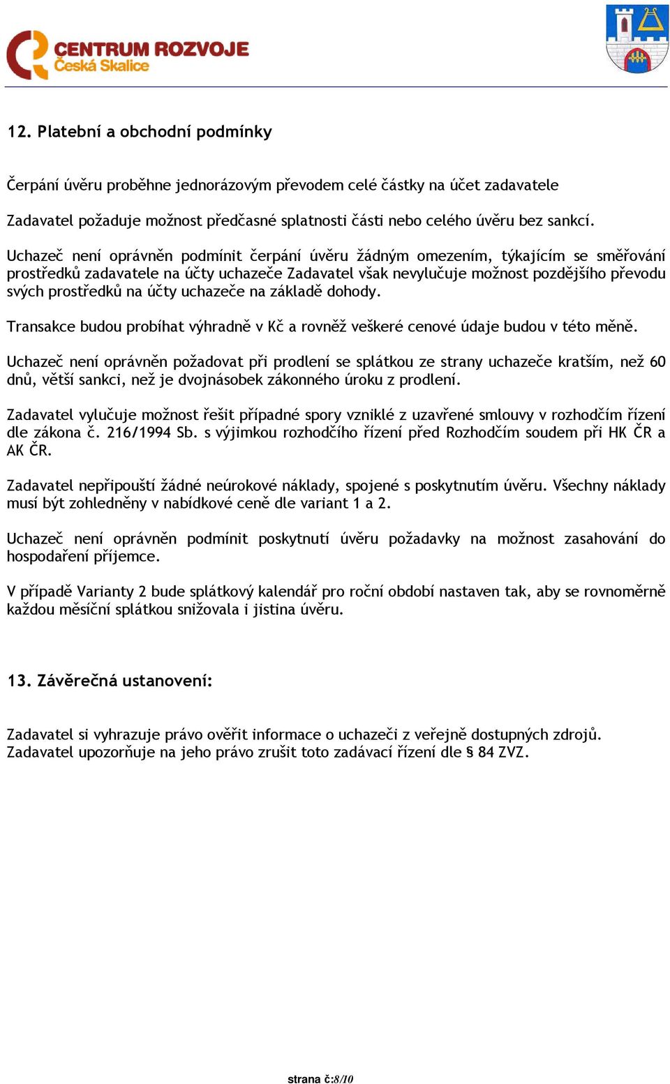 účty uchazeče na základě dohody. Transakce budou probíhat výhradně v Kč a rovněž veškeré cenové údaje budou v této měně.