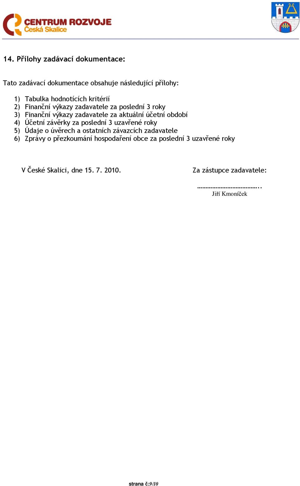 Účetní závěrky za poslední 3 uzavřené roky 5) Údaje o úvěrech a ostatních závazcích zadavatele 6) Zprávy o přezkoumání