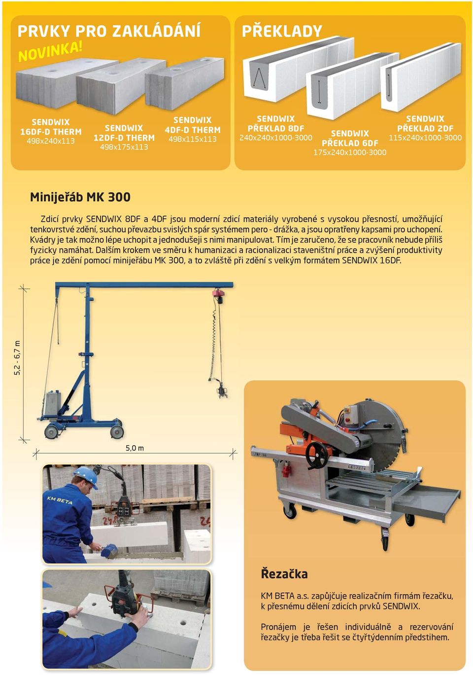 2DF 115x240x1000-3000 Minijeřáb MK 300 Zdicí prvky SENDWIX 8DF a 4DF jsou moderní zdicí materiály vyrobené s vysokou přesností, umožňující tenkovrstvé zdění, suchou převazbu svislých spár systémem