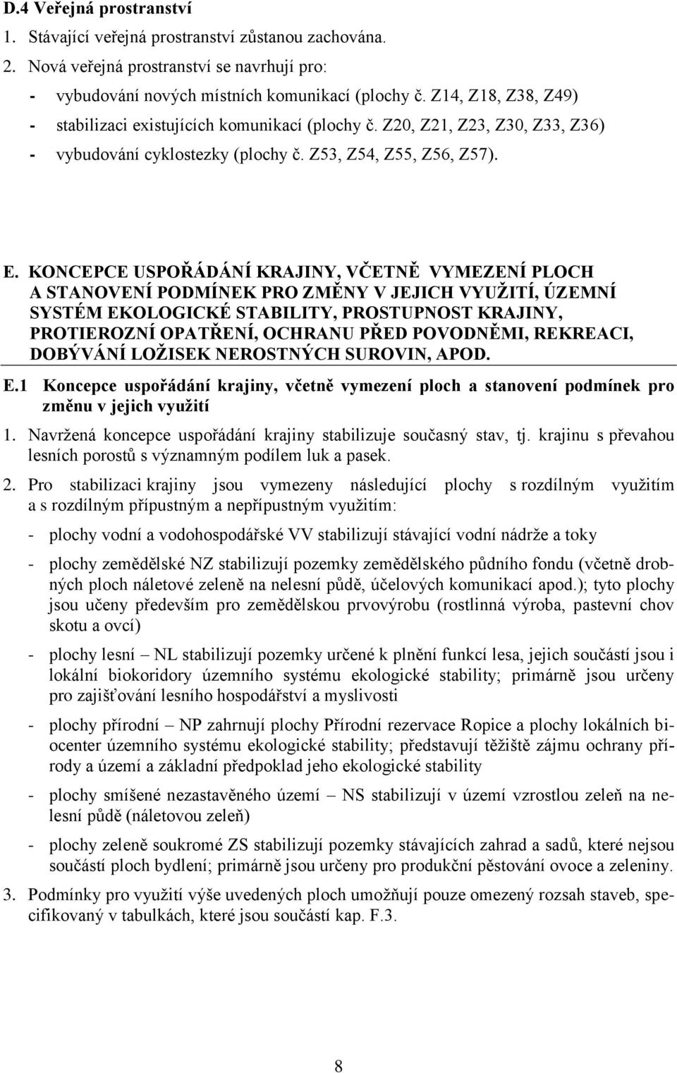 KONCEPCE USPOŘÁDÁNÍ KRAJINY, VČETNĚ VYMEZENÍ PLOCH A STANOVENÍ PODMÍNEK PRO ZMĚNY V JEJICH VYUŽITÍ, ÚZEMNÍ SYSTÉM EKOLOGICKÉ STABILITY, PROSTUPNOST KRAJINY, PROTIEROZNÍ OPATŘENÍ, OCHRANU PŘED