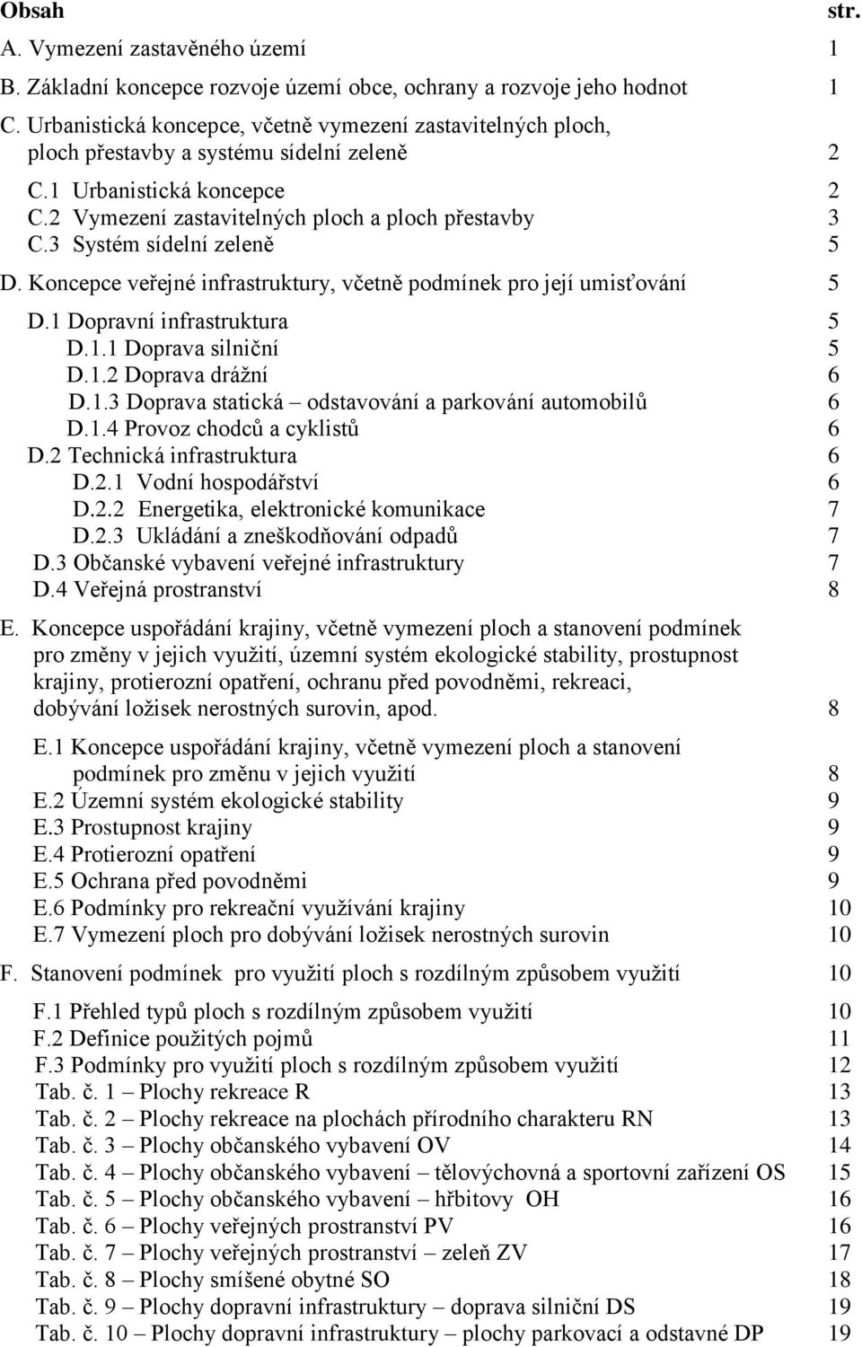 3 Systém sídelní zeleně 5 D. Koncepce veřejné infrastruktury, včetně podmínek pro její umisťování 5 D.1 Dopravní infrastruktura 5 D.1.1 Doprava silniční 5 D.1.2 Doprava drážní 6 D.1.3 Doprava statická odstavování a parkování automobilů 6 D.