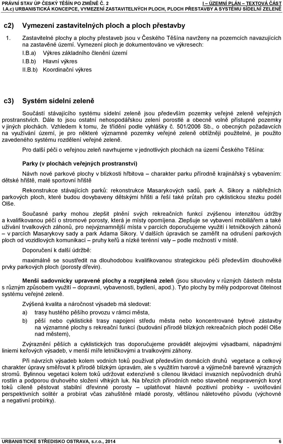 a) Výkres základního členění území I.B.b) Hlavní výkres II.B.b) Koordinační výkres c3) Systém sídelní zeleně Součástí stávajícího systému sídelní zeleně jsou především pozemky veřejné zeleně veřejných prostranstvích.