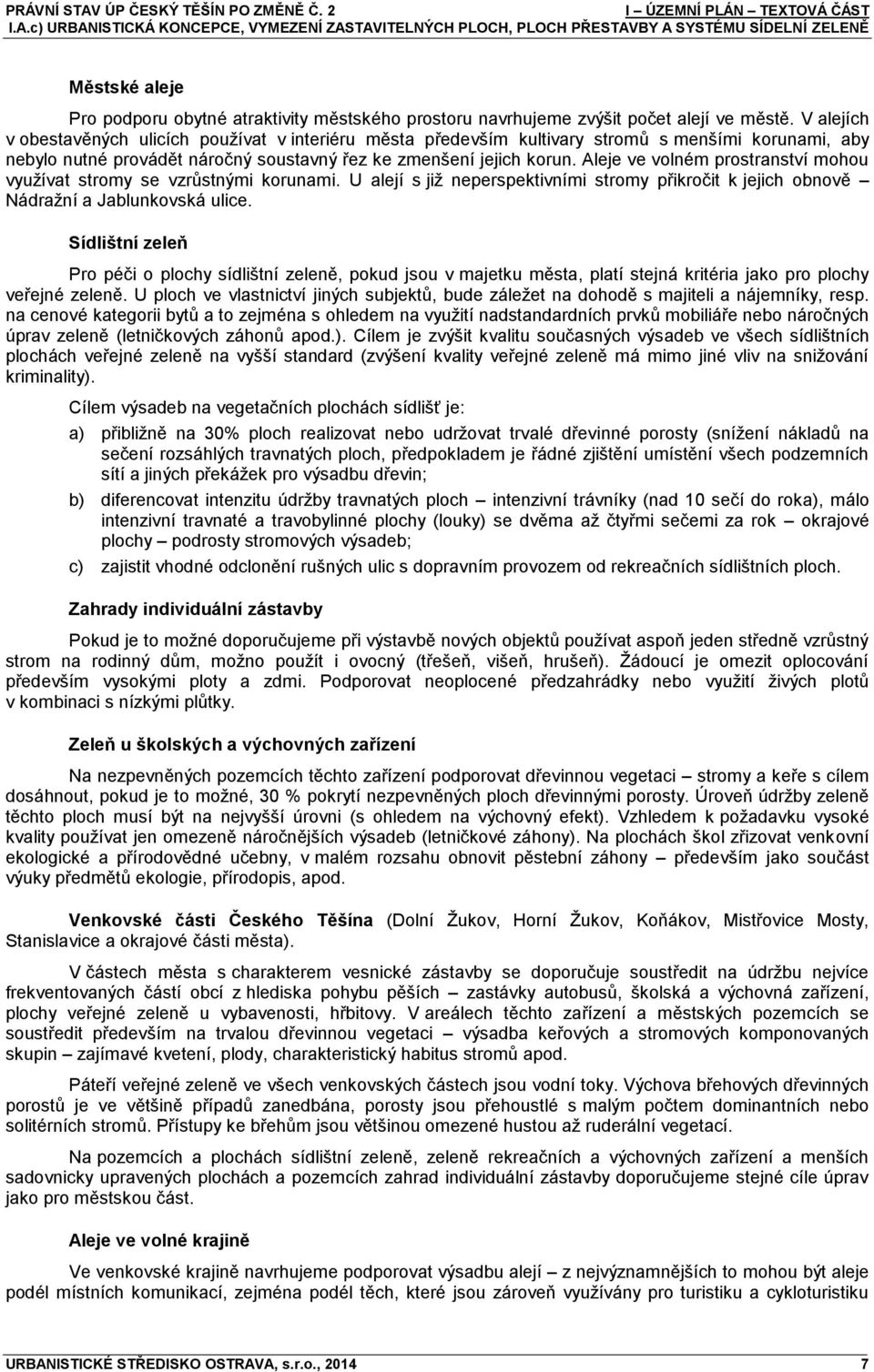 Aleje ve volném prostranství mohou využívat stromy se vzrůstnými korunami. U alejí s již neperspektivními stromy přikročit k jejich obnově Nádražní a Jablunkovská ulice.
