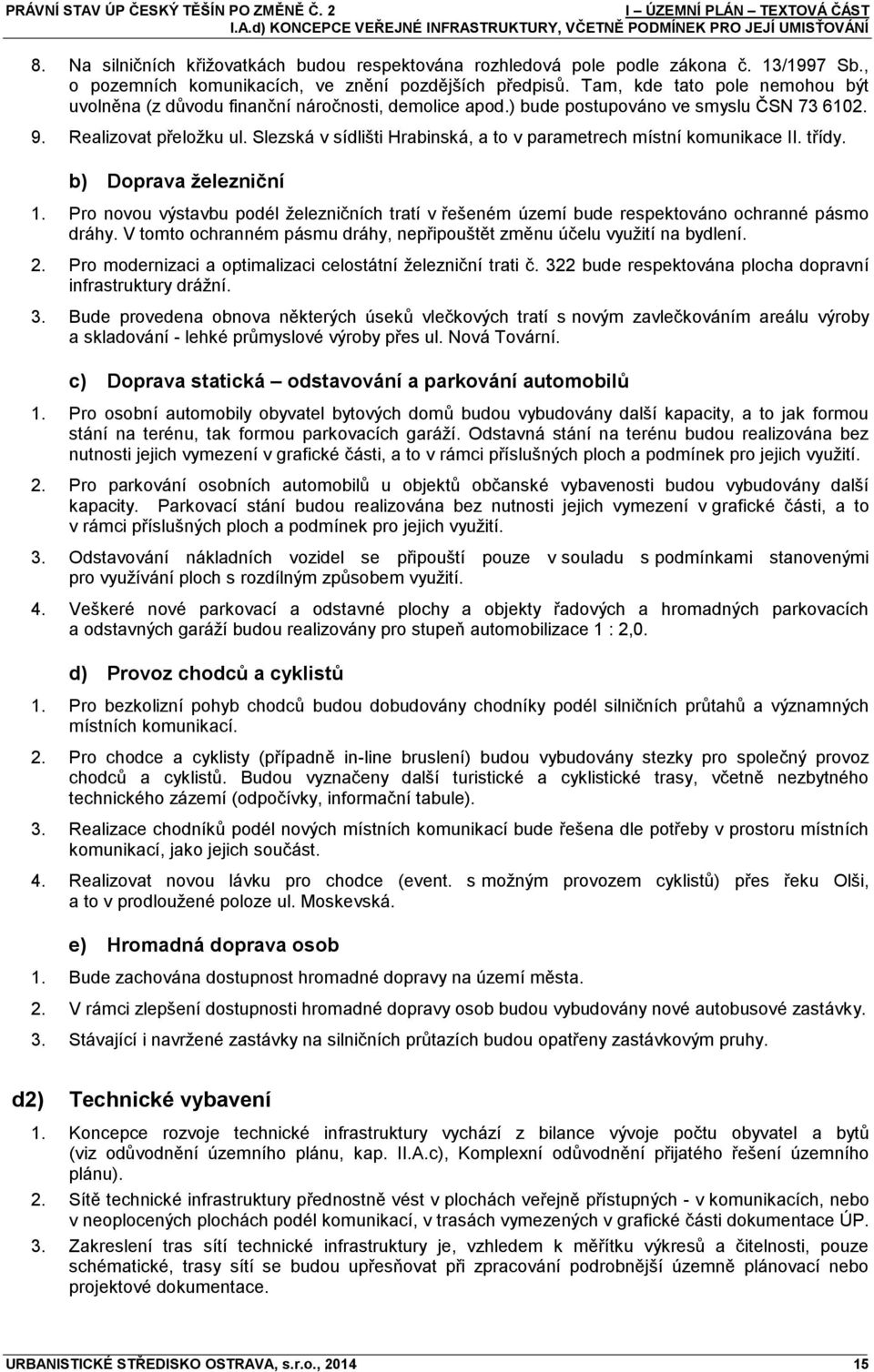 Realizovat přeložku ul. Slezská v sídlišti Hrabinská, a to v parametrech místní komunikace II. třídy. b) Doprava železniční 1.
