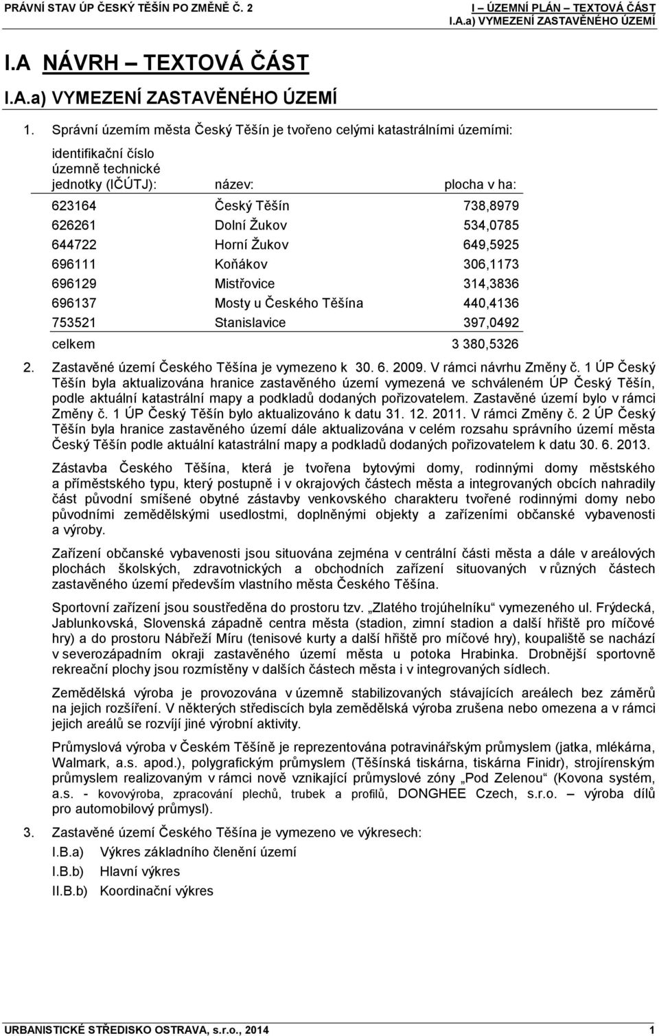 534,0785 644722 Horní Žukov 649,5925 696111 Koňákov 306,1173 696129 Mistřovice 314,3836 696137 Mosty u Českého Těšína 440,4136 753521 Stanislavice 397,0492 celkem 3 380,5326 2.