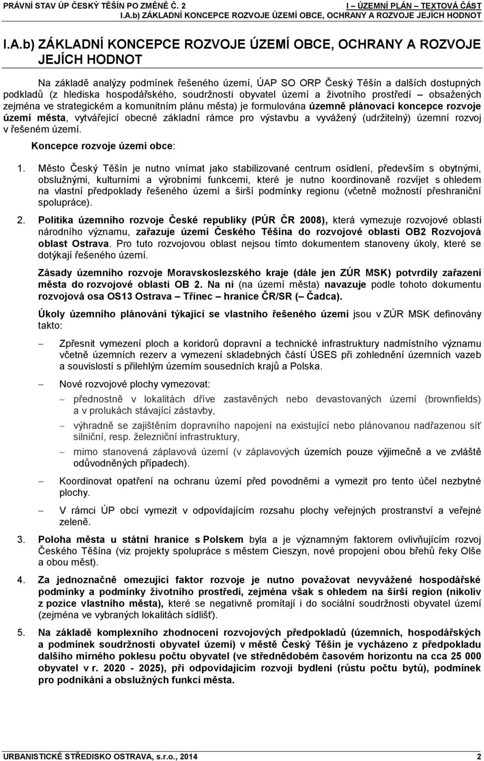 formulována územně plánovací koncepce rozvoje území města, vytvářející obecné základní rámce pro výstavbu a vyvážený (udržitelný) územní rozvoj v řešeném území. Koncepce rozvoje území obce: 1.