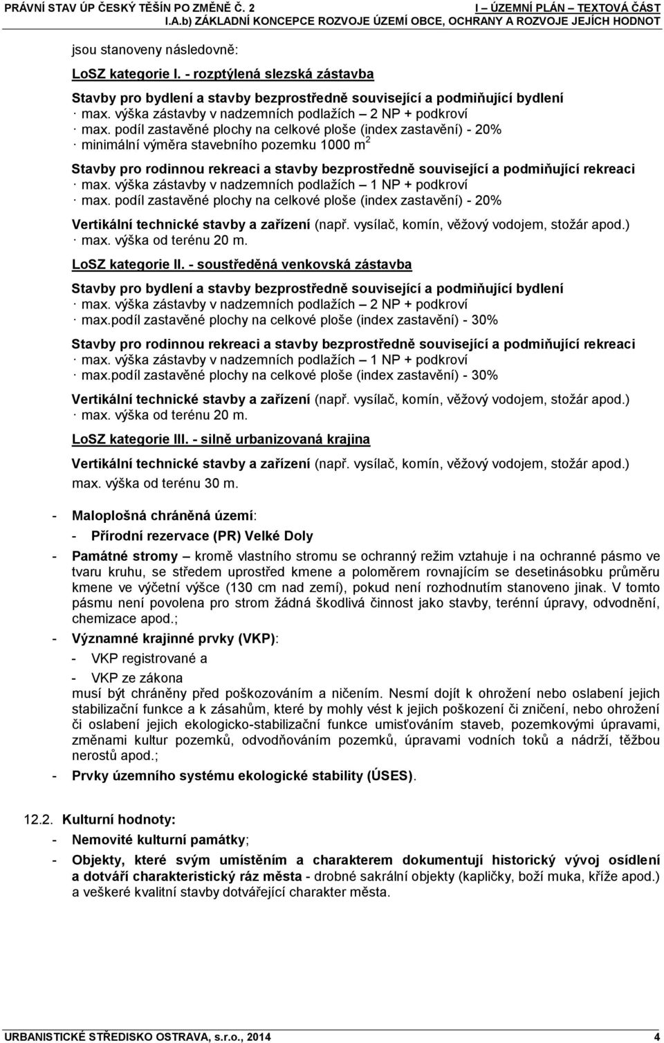 podíl zastavěné plochy na celkové ploše (index zastavění) - 20% minimální výměra stavebního pozemku 1000 m 2 Stavby pro rodinnou rekreaci a stavby bezprostředně související a podmiňující rekreaci max.