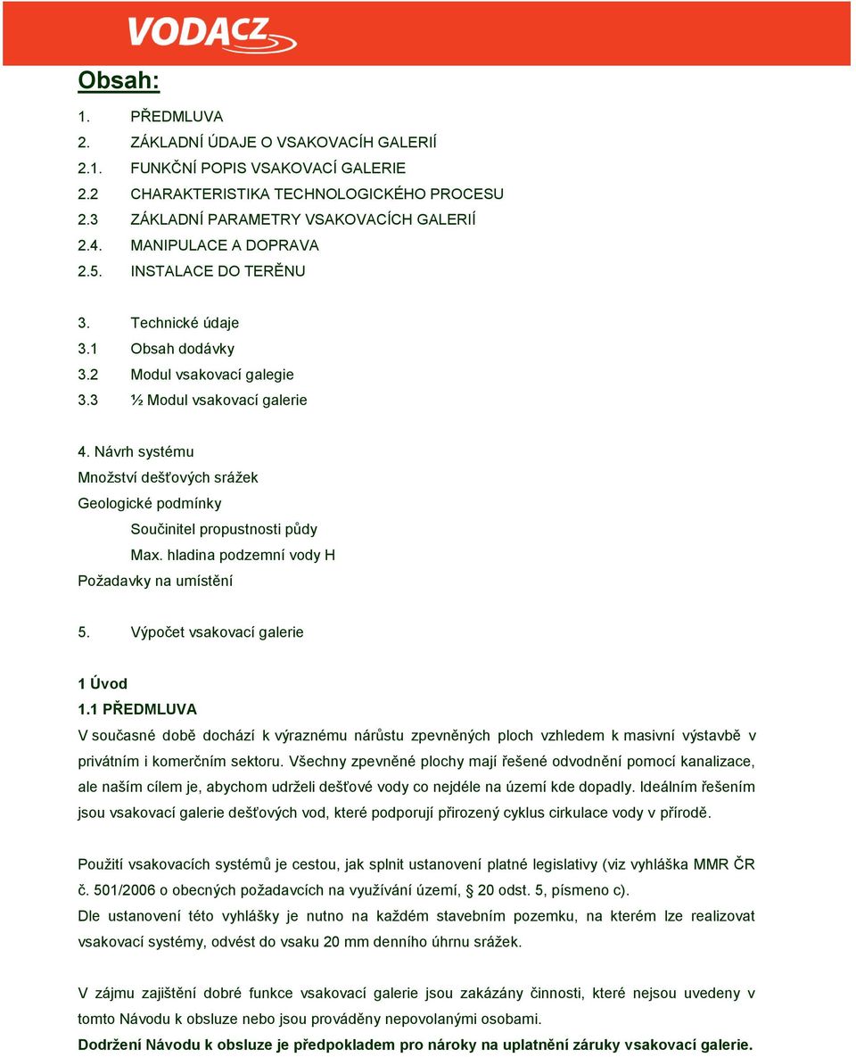 Návrh systému Množství dešťových srážek Geologické podmínky Součinitel propustnosti půdy Max. hladina podzemní vody H Požadavky na umístění 5. Výpočet vsakovací galerie 1 Úvod 1.
