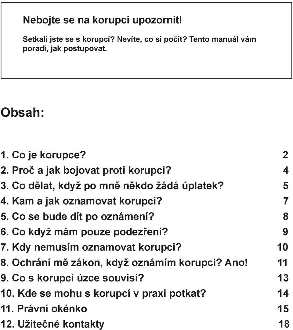 7 5. Co se bude dít po oznámení? 8 6. Co když mám pouze podezření? 9 7. Kdy nemusím oznamovat korupci? 10 8.