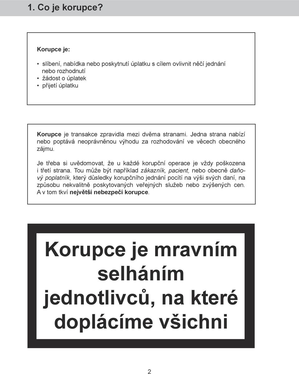 stranami. Jedna strana nabízí nebo poptává neoprávněnou výhodu za rozhodování ve věcech obecného zájmu.