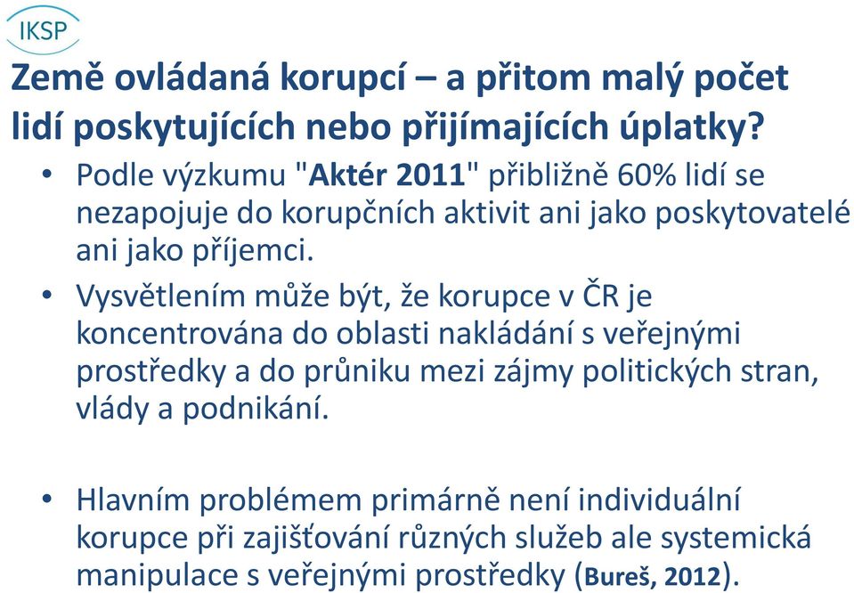 Vysvětlením může být, že korupce v ČR je koncentrována do oblasti nakládání s veřejnými prostředky a do průniku mezi zájmy