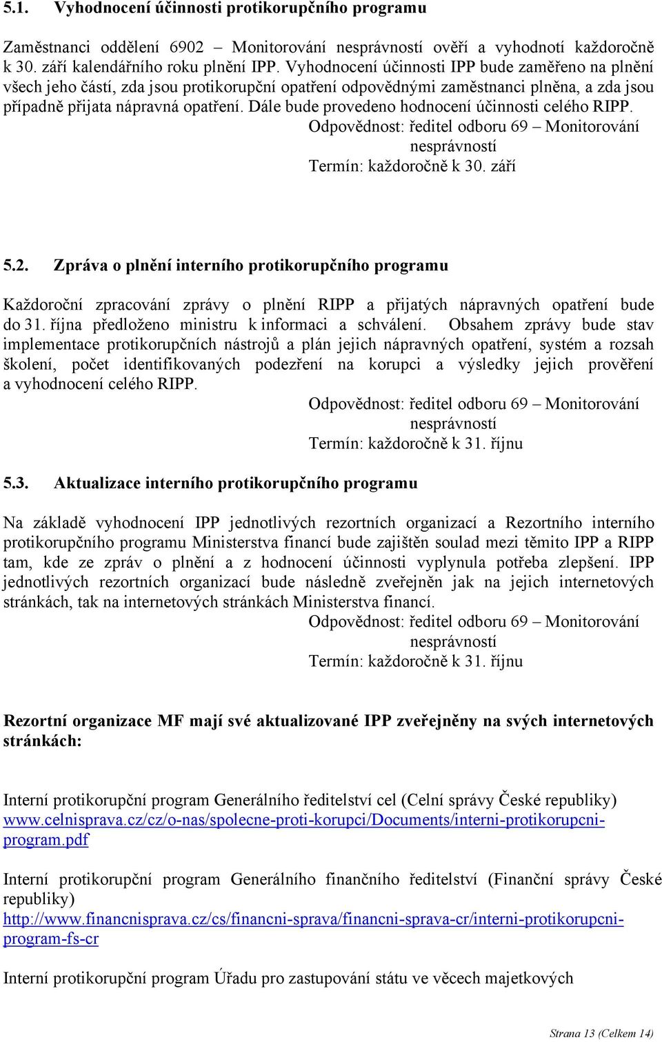 Dále bude provedeno hodnocení účinnosti celého RIPP. Odpovědnost: ředitel odboru 69 Monitorování nesprávností Termín: každoročně k 30. září 5.2.